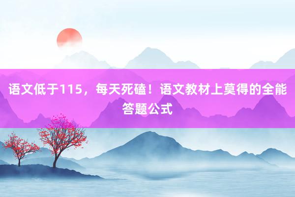 语文低于115，每天死磕！语文教材上莫得的全能答题公式